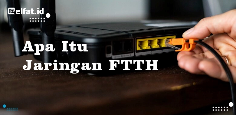 Apa Itu Jaringan FTTH, Kelebihan dan Dampak Penggunaanya