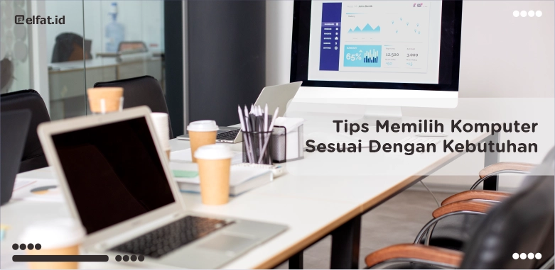 Tips Memilih Komputer yang Sesuai Dengan Kebutuhan